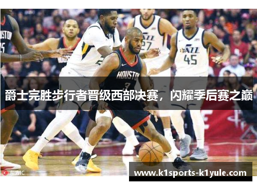 爵士完胜步行者晋级西部决赛，闪耀季后赛之巅