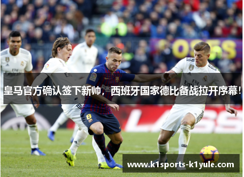 皇马官方确认签下新帅，西班牙国家德比备战拉开序幕！