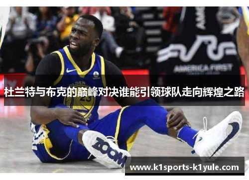 杜兰特与布克的巅峰对决谁能引领球队走向辉煌之路