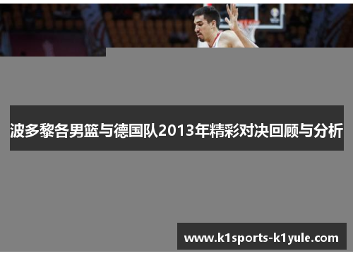 波多黎各男篮与德国队2013年精彩对决回顾与分析