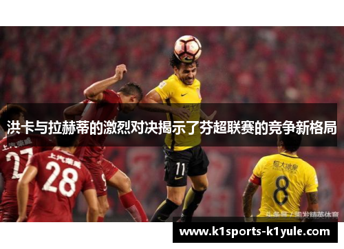 洪卡与拉赫蒂的激烈对决揭示了芬超联赛的竞争新格局